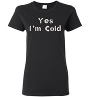 Yes I'm Cold - Women's T-Shirt