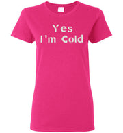 Yes I'm Cold - Women's T-Shirt