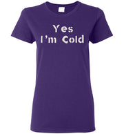 Yes I'm Cold - Women's T-Shirt