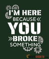 I'm Here Because You Broke Something - Men's T-Shirt