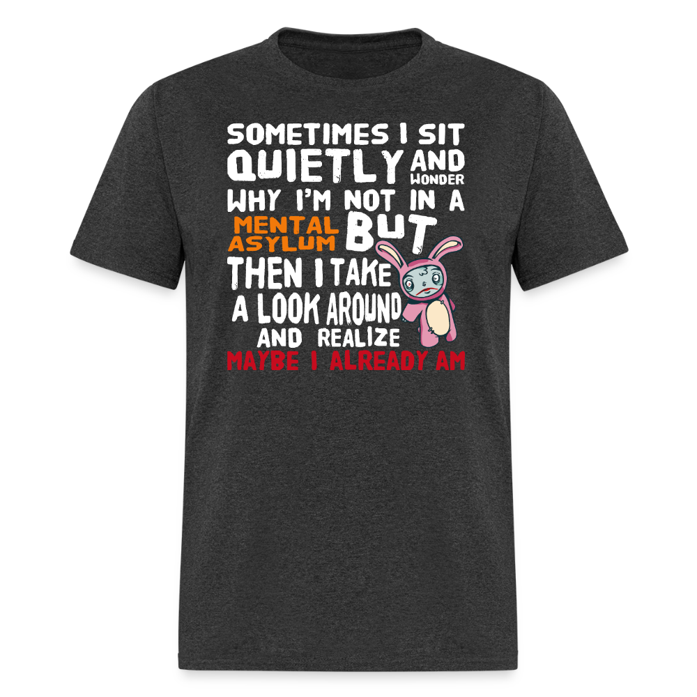 Wonder Why I'm Not In A Mental Asylum Funny Tee Unisex T-Shirt StupidShirts.com