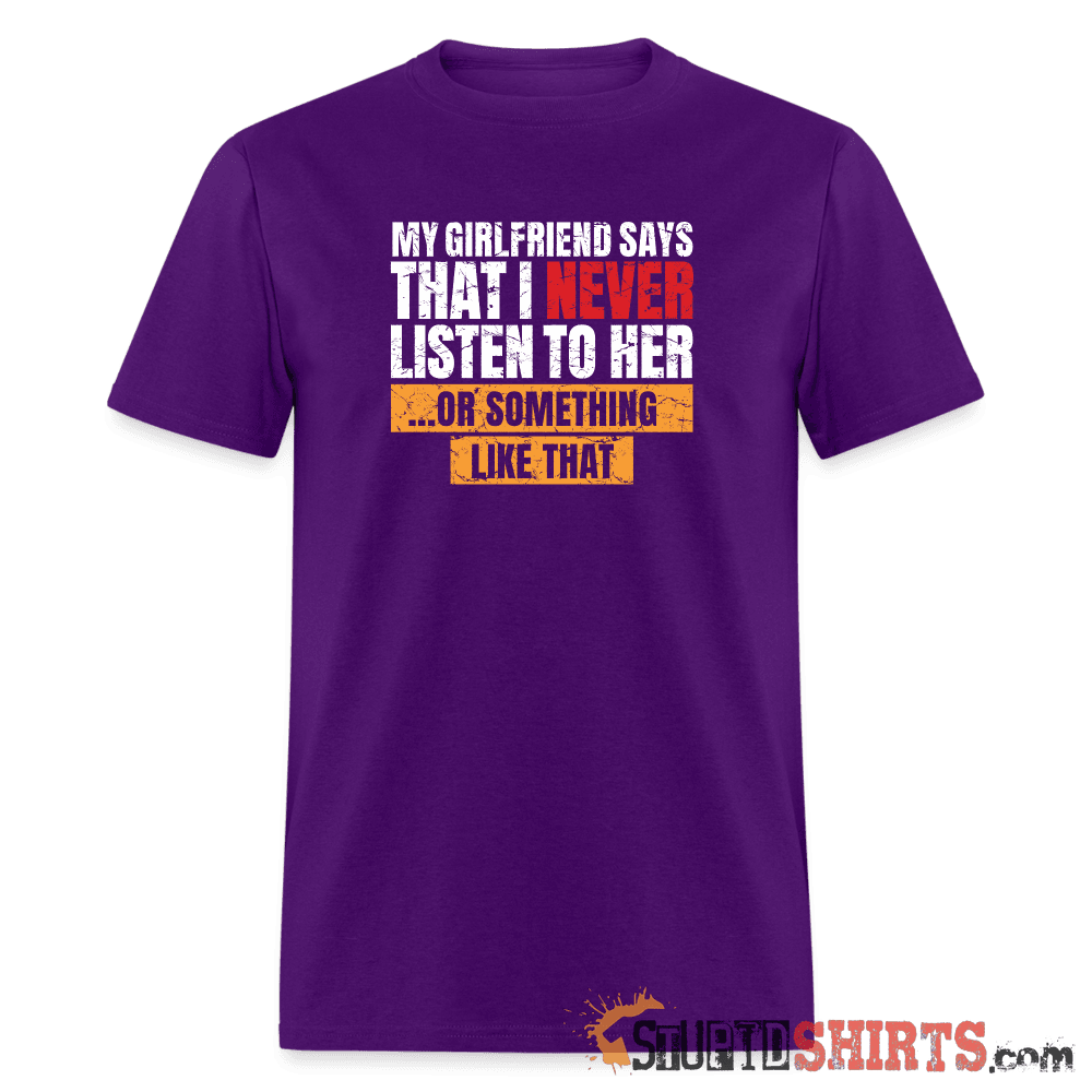 My Girlfriend Says I Should Listen To Her Funny Tee Unisex T-Shirt StupidShirts.com