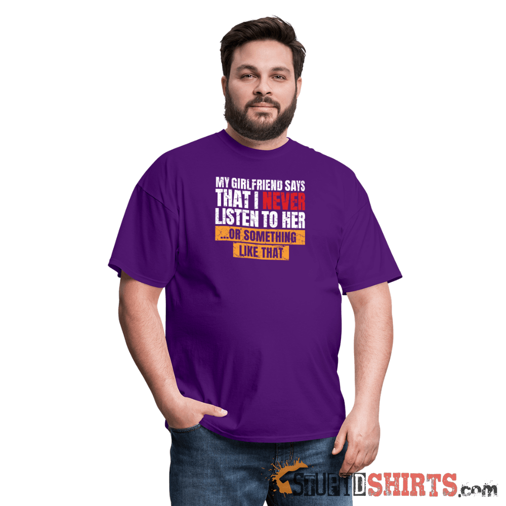 My Girlfriend Says I Should Listen To Her Funny Tee Unisex T-Shirt StupidShirts.com