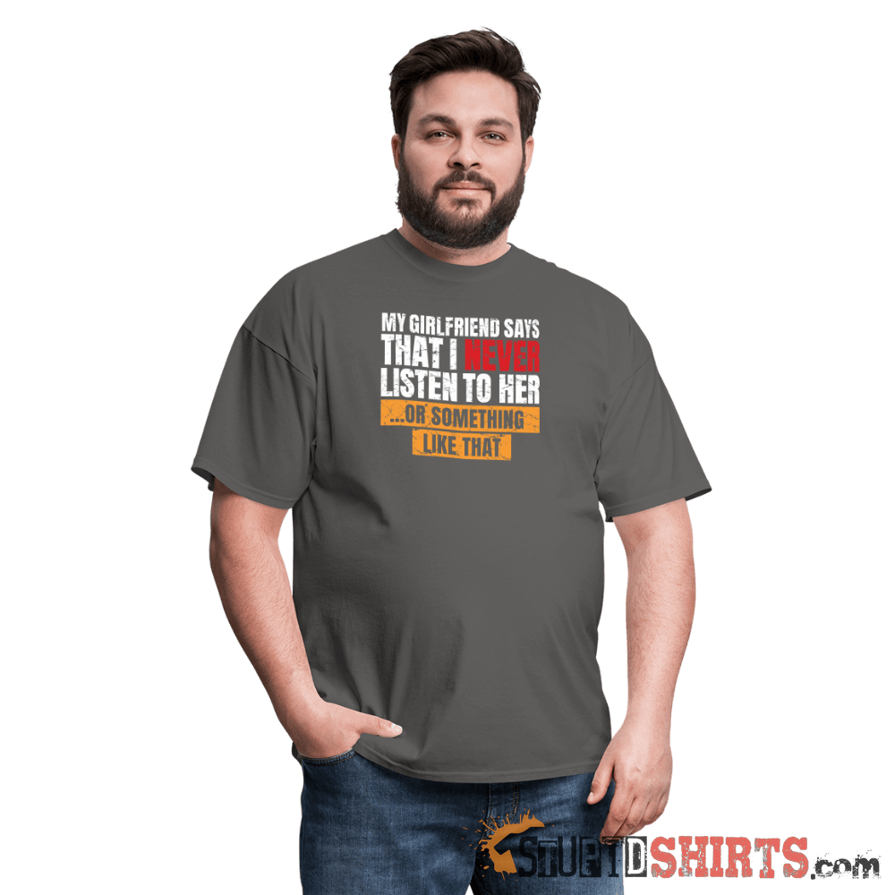 My Girlfriend Says I Should Listen To Her Funny Tee Unisex T-Shirt StupidShirts.com