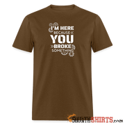 I'm Here Because You Broke Something - Men's T-Shirt - brown