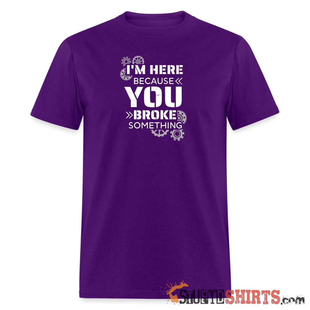 I'm Here Because You Broke Something - Men's T-Shirt Men's T-Shirt StupidShirts.com