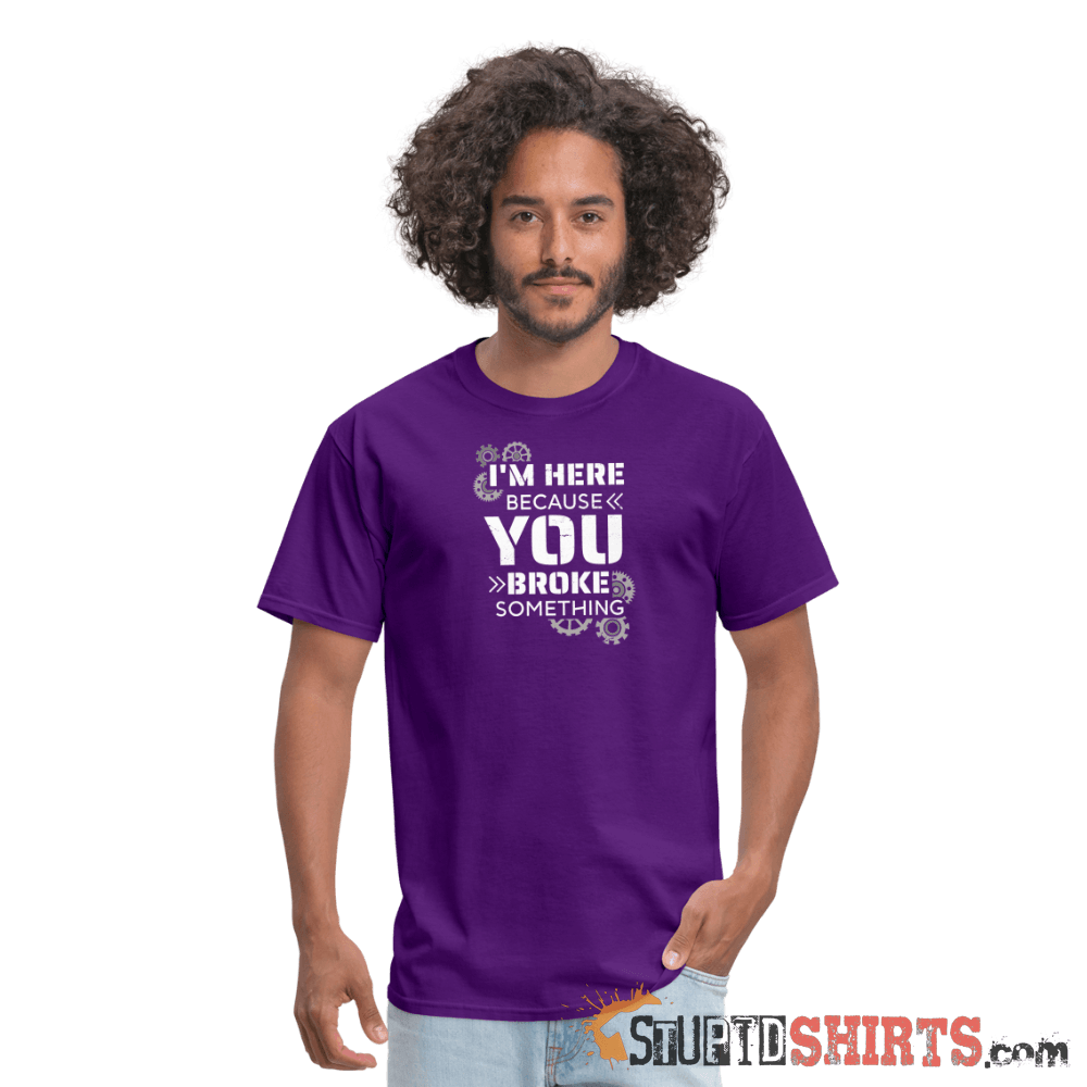 I'm Here Because You Broke Something - Men's T-Shirt Men's T-Shirt StupidShirts.com