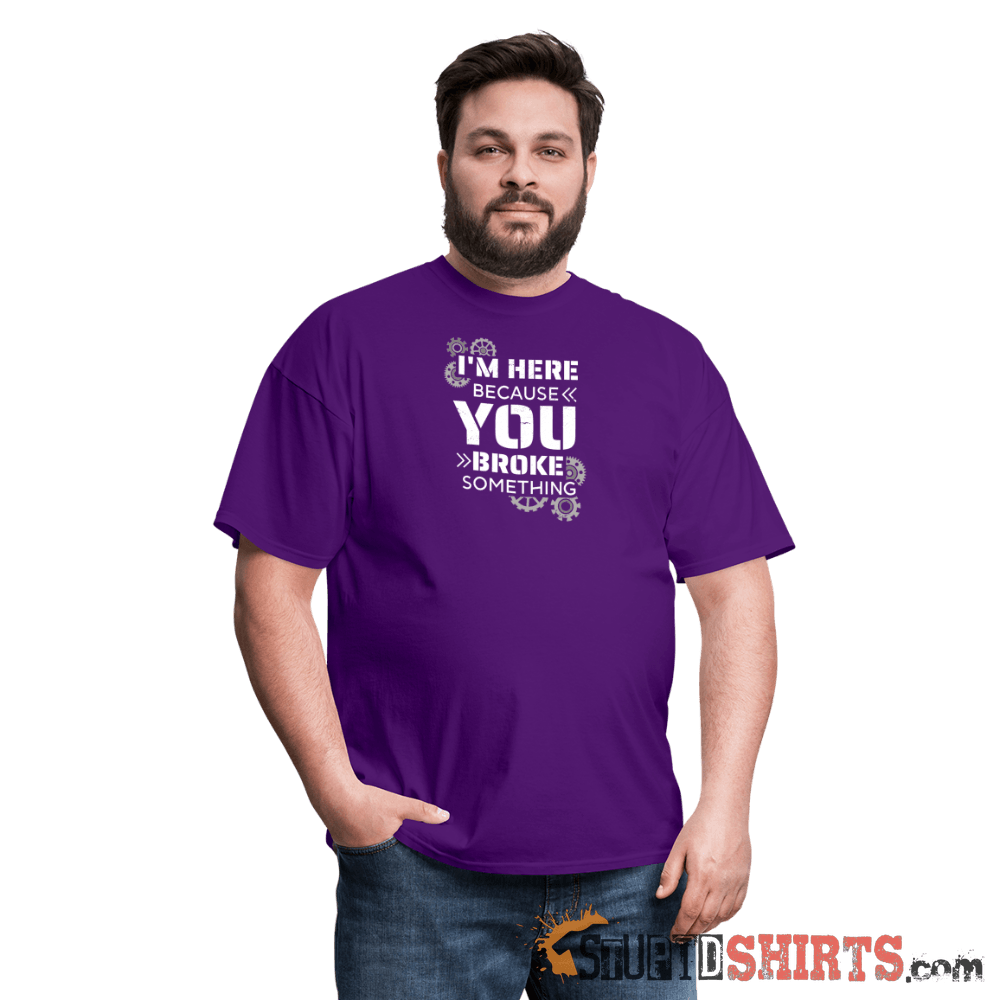 I'm Here Because You Broke Something - Men's T-Shirt Men's T-Shirt StupidShirts.com