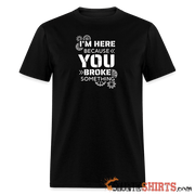 I'm Here Because You Broke Something - Men's T-Shirt - black