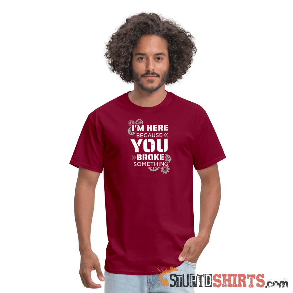 I'm Here Because You Broke Something - Men's T-Shirt Men's T-Shirt StupidShirts.com