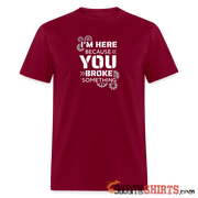 I'm Here Because You Broke Something - Men's T-Shirt - burgundy