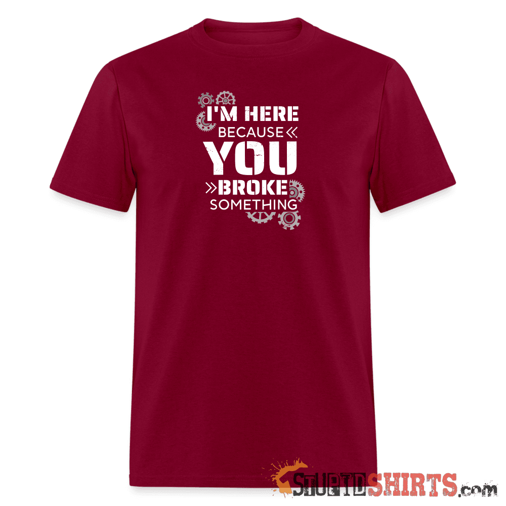 I'm Here Because You Broke Something - Men's T-Shirt Men's T-Shirt StupidShirts.com