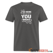 I'm Here Because You Broke Something - Men's T-Shirt - charcoal