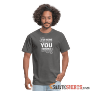 I'm Here Because You Broke Something - Men's T-Shirt - charcoal