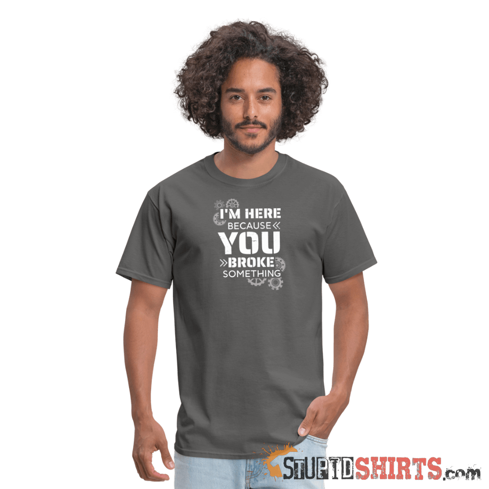 I'm Here Because You Broke Something - Men's T-Shirt Men's T-Shirt StupidShirts.com