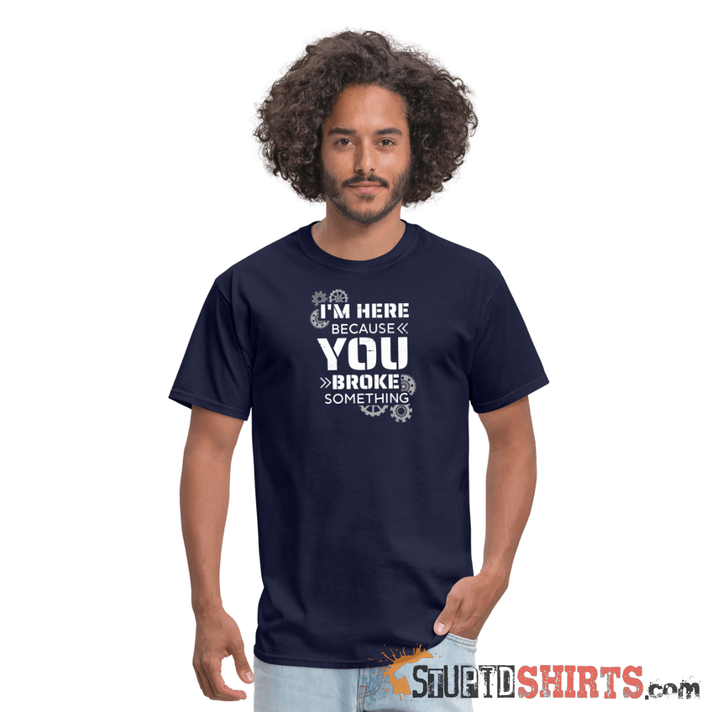 I'm Here Because You Broke Something - Men's T-Shirt Men's T-Shirt StupidShirts.com