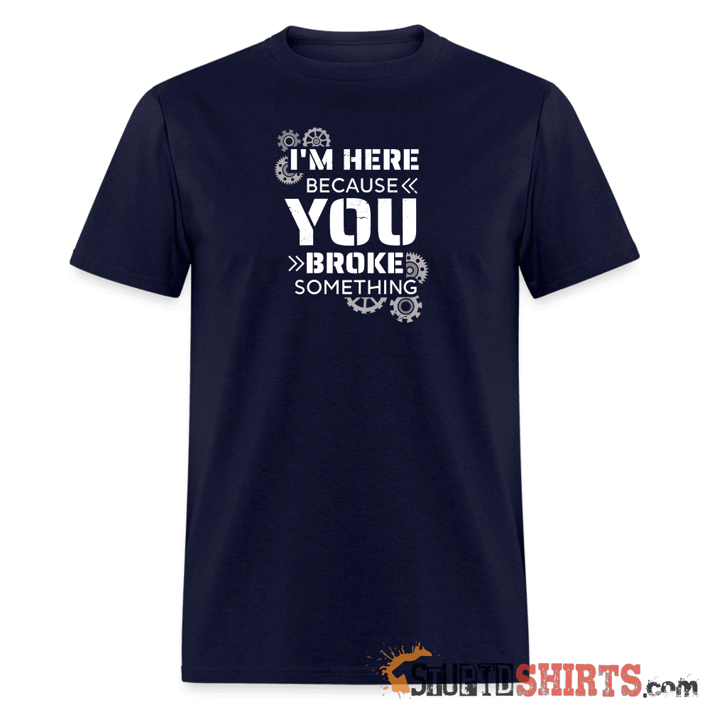 I'm Here Because You Broke Something - Men's T-Shirt Men's T-Shirt StupidShirts.com