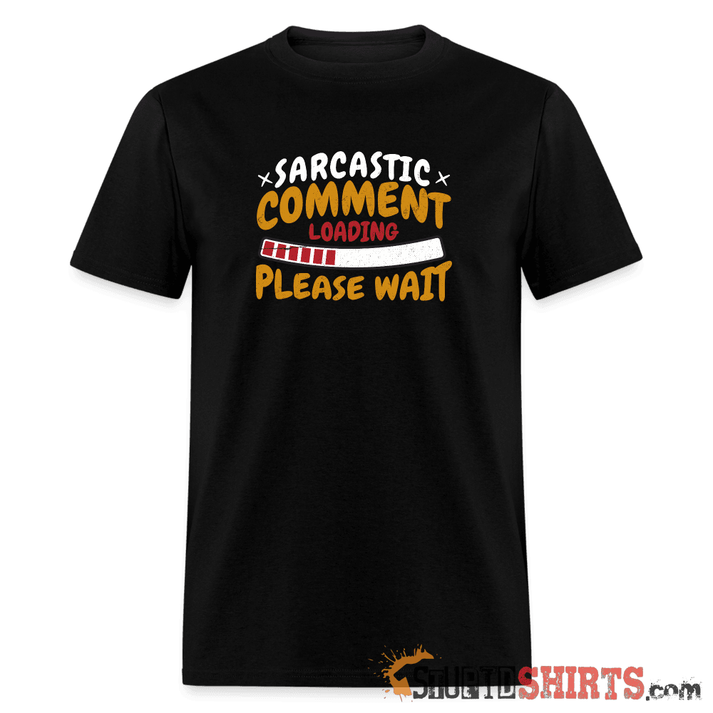 Please Wait Sarcastic Comment Loading - Men's T-Shirt Men's T-Shirt StupidShirts.com
