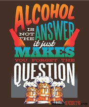 Alcohol is not the Answer - Men's T-Shirt - StupidShirts.com Men's T-Shirt StupidShirts.com