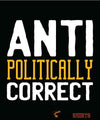 Anti Politically Correct - Men's T-Shirt - StupidShirts.com Men's T-Shirt StupidShirts.com