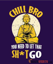 Chill Bro, Let That Sh*t Go - Men's T-Shirt - StupidShirts.com Men's T-Shirt StupidShirts.com