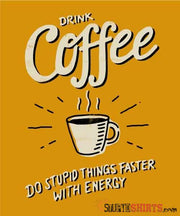 Drink Coffee Do Stupid Things Faster - Men's T-Shirt - StupidShirts.com Men's T-Shirt StupidShirts.com