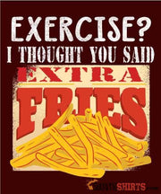 Exercise? I Thought You Said, Extra Fries - Men's T-Shirt - StupidShirts.com Men's T-Shirt StupidShirts.com