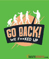 Go Back We F**KED Up - Men's T-Shirt - StupidShirts.com Men's T-Shirt StupidShirts.com