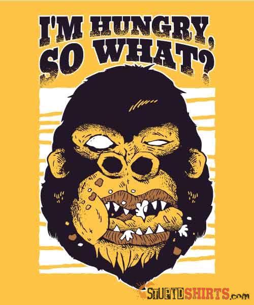 I'm Hungry So What? - Men's T-Shirt - StupidShirts.com Men's T-Shirt StupidShirts.com