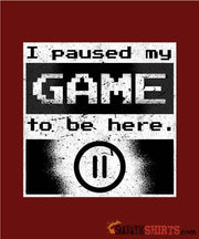 I Paused My GAME To Be Here - Men's T-Shirt - StupidShirts.com Men's T-Shirt StupidShirts.com