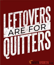 Leftovers Are For Quitters - Men's T-Shirt - StupidShirts.com Men's T-Shirt StupidShirts.com