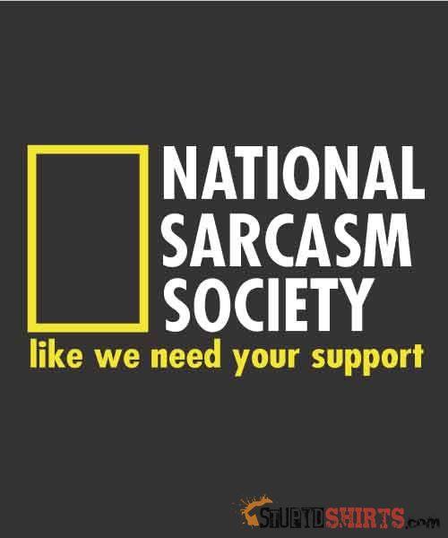 National Sarcasm Society Like We Need Your Support - Men's T-Shirt - StupidShirts.com Men's T-Shirt StupidShirts.com