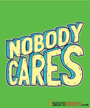 Nobody Cares - Men's T-Shirt - StupidShirts.com Men's T-Shirt StupidShirts.com