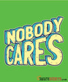 Nobody Cares - Men's T-Shirt - StupidShirts.com Men's T-Shirt StupidShirts.com