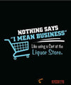 Nothing Says I Mean Business Like Using A Cart At The Liquor Store - Men's T-Shirt - StupidShirts.com Men's T-Shirt StupidShirts.com