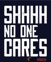 SHHHH No One Cares - Men's T-Shirt - StupidShirts.com Men's T-Shirt StupidShirts.com