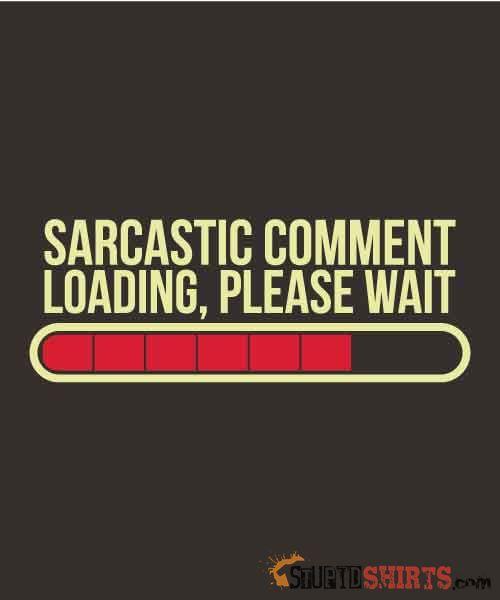 Sarcastic Comment Loading Please Wait Tee | StupidShirts Unisex T-Shirt StupidShirts.com