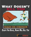 What Doesn't Kill You Makes You Stronger Except For Bears, Bears Will Kill You - Men's T-Shirt - StupidShirts.com Men's T-Shirt StupidShirts.com