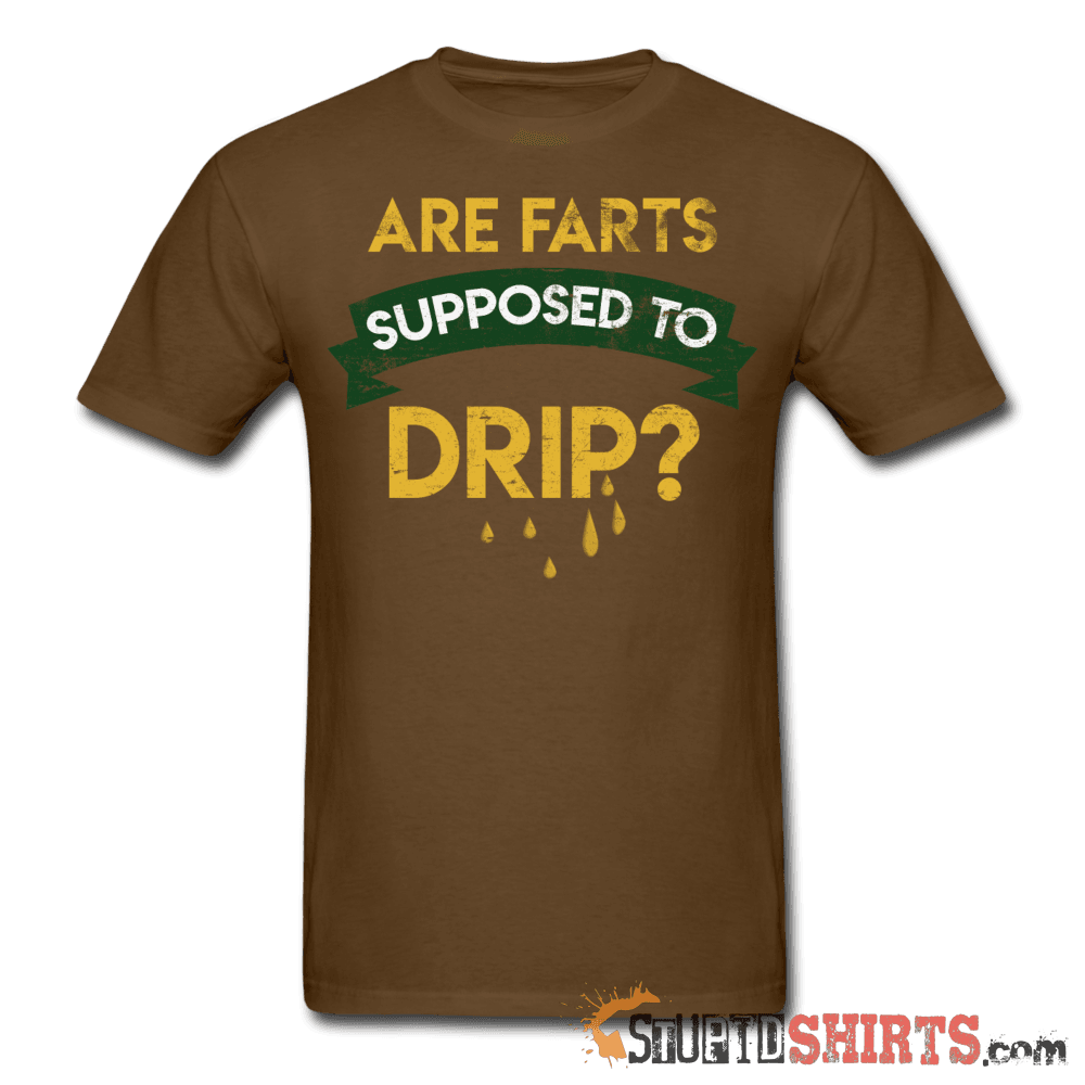 Are Farts Supposed To Drip? - Men's T-Shirt - StupidShirts.com Men's T-Shirt StupidShirts.com