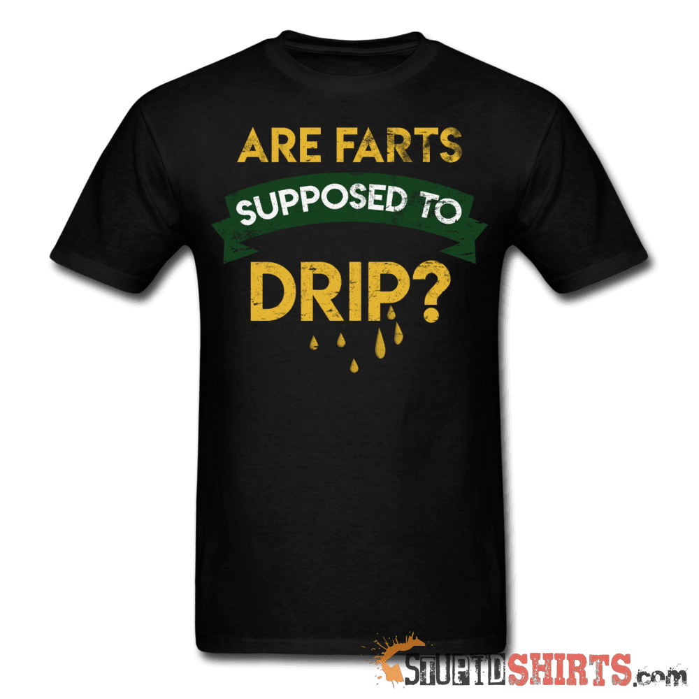 Are Farts Supposed To Drip? - Men's T-Shirt - StupidShirts.com Men's T-Shirt StupidShirts.com
