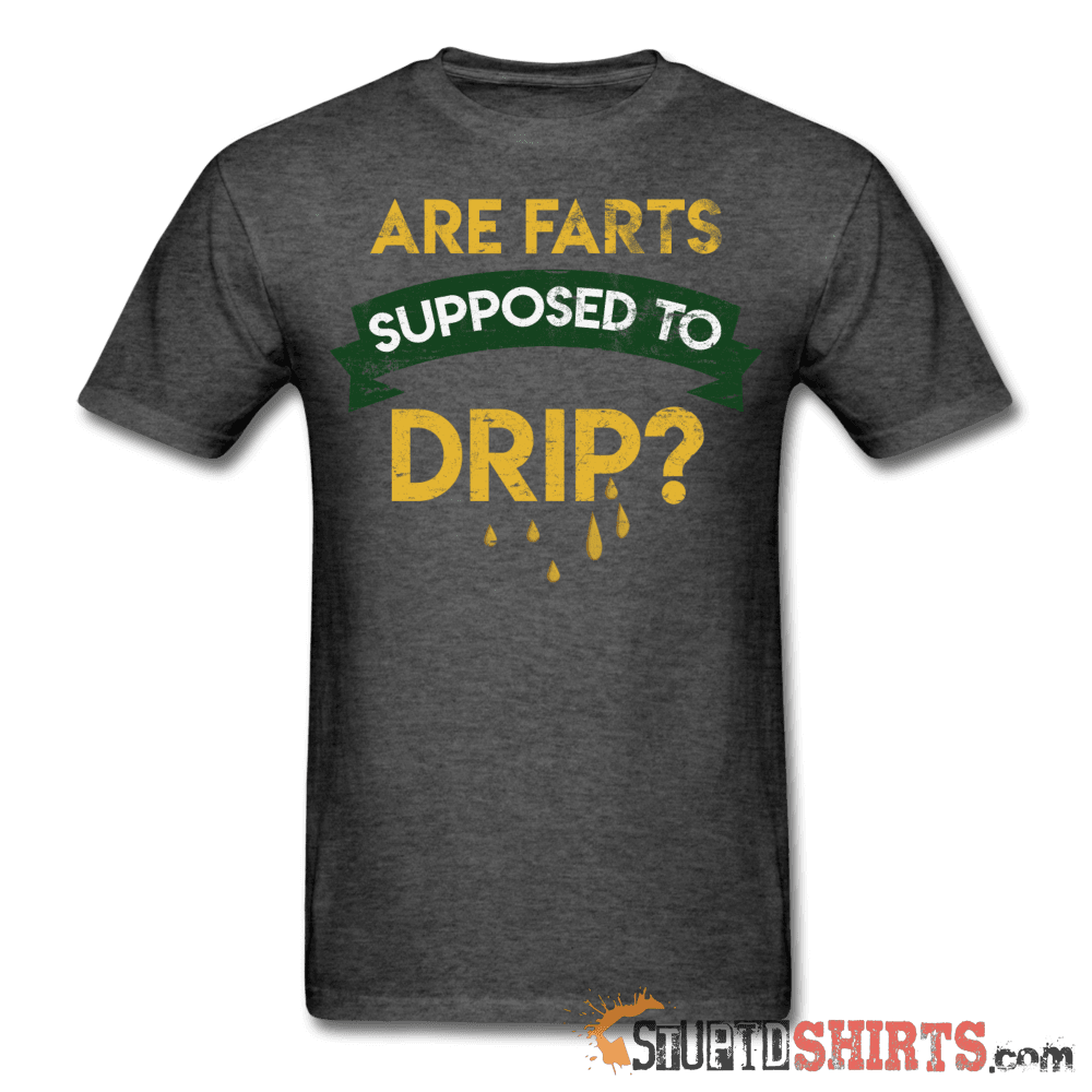 Are Farts Supposed To Drip? - Men's T-Shirt - StupidShirts.com Men's T-Shirt StupidShirts.com