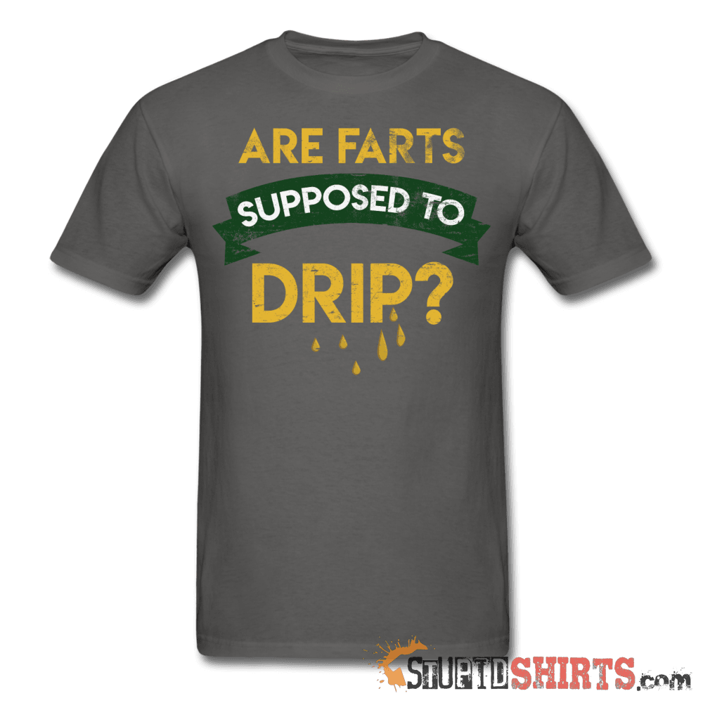 Are Farts Supposed To Drip? - Men's T-Shirt - StupidShirts.com Men's T-Shirt StupidShirts.com