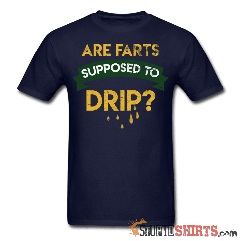 Are Farts Supposed To Drip? - Men's T-Shirt - StupidShirts.com Men's T-Shirt StupidShirts.com