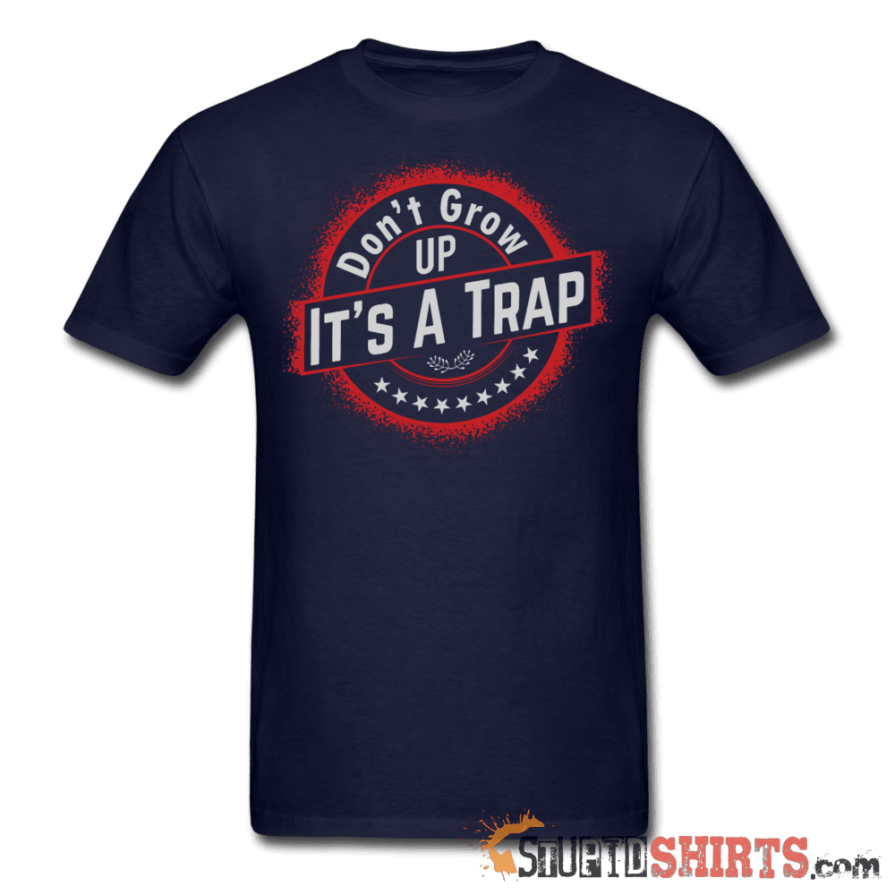 Don't Grow Up - Men's T-Shirt - StupidShirts.com Men's T-Shirt StupidShirts.com
