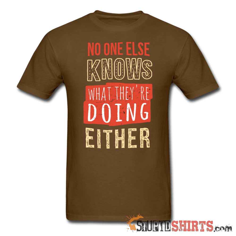 No One Else Knows What They're Doing Either - Men's T-Shirt - StupidShirts.com Men's T-Shirt StupidShirts.com