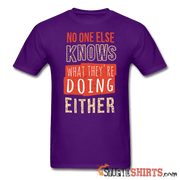 No One Else Knows What They're Doing Either - Men's T-Shirt - StupidShirts.com Men's T-Shirt StupidShirts.com