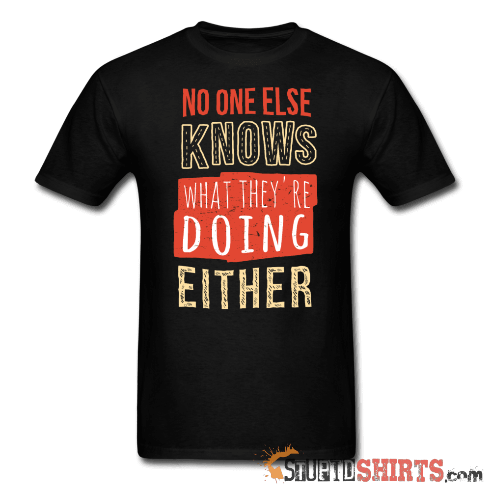 No One Else Knows What They're Doing Either - Men's T-Shirt - StupidShirts.com Men's T-Shirt StupidShirts.com