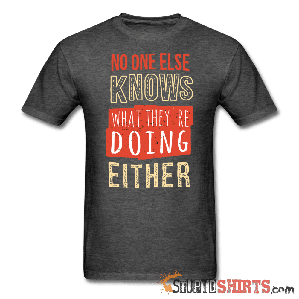 No One Else Knows What They're Doing Either - Men's T-Shirt - StupidShirts.com Men's T-Shirt StupidShirts.com