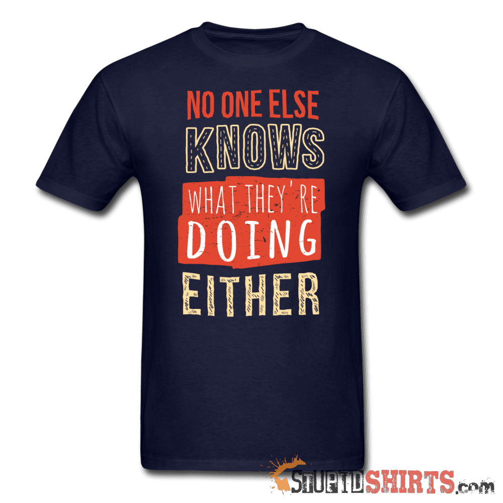 No One Else Knows What They're Doing Either - Men's T-Shirt - StupidShirts.com Men's T-Shirt StupidShirts.com