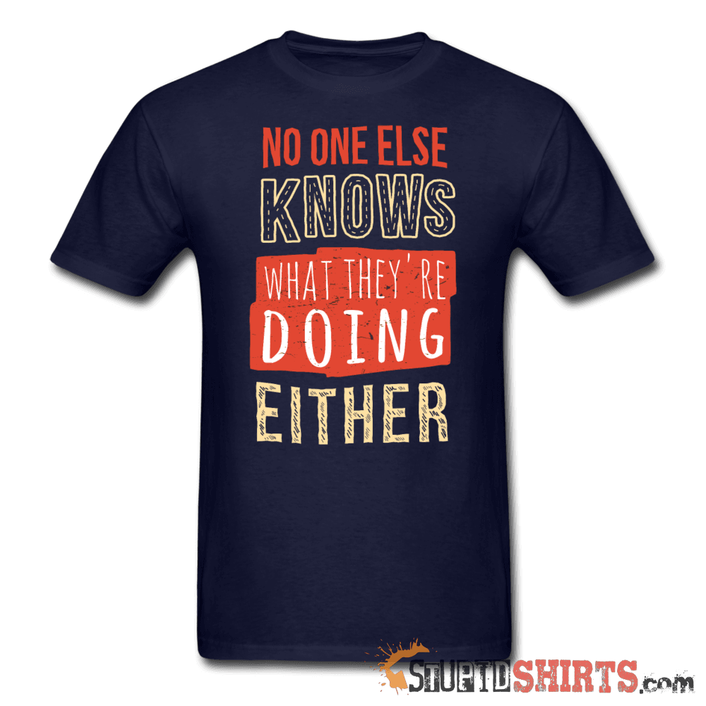 No One Else Knows What They're Doing Either - Men's T-Shirt - StupidShirts.com Men's T-Shirt StupidShirts.com